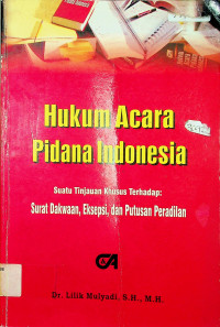 Hukum Acara Pidana Indonesia : Suatu Tinjauan Khusus Terhadap Surat Dakwaan, Eksepsi, dan Putusan Peradilan