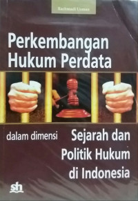 Perkembangan Hukum Perdata dalam dimensi Sejarah dan Politik Hukum di Indonesia