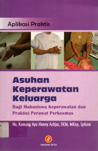 Aplikasi Praktis: Asuhan Keperawatan Keluarga: Bagi Mahasiswa Keperawatan dan Praktisi Perawat Puskesmas