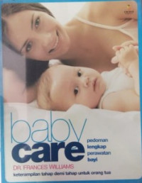 baby care: pedoman lengkap perawatan bayi, keterampilan tahap demi tahap untuk orang tua
