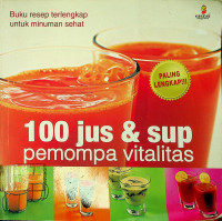 Buku resep terlengkap untuk minuman sehat : 100 jus & sup pemompa vitalitas