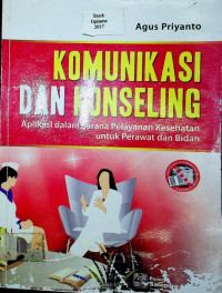 KOMUNIKASI DAN KONSELING : Aplikasi dalam Sarana Pelayanan Kesehatan untuk Perawat dan Bidan