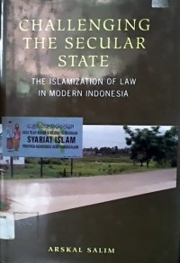 CHALLENGING THE SECULAR STATE; THE ISLAMIZATION OF LAW IN MODERN INDONESIA
