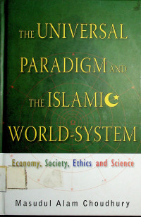 THE UNIVERSAL PARADIGM AND THE ISLAMIC WORLD-SYSTEM: Economy, Society, Ethics and Science