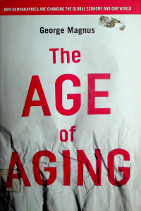 The AGE of AGING: HOW DEMOGRAPHICS ARE CHANGING THE GLOBAL ECONOMY AND OUR WORLD