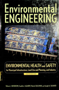 Enviromental ENGINEERING: ENVIRONMENTAL HEALTH and SAFETY for Municipal Infrastructure, Land Use and Planning, and Industry, SIXTH EDITION