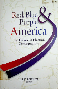 Red, Blue & Purple America : The Future of Election Demographics