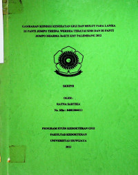 GAMBARAN KONDISI KESEHATAN GIGI DAN MULUT PADA LANSIA DI PANTI JOMPO TRESNA WERDHA TERATAI KM6 DAN DI PANTI JOMPO DHARMA BAKTI KM7 PALEMBANG 2012