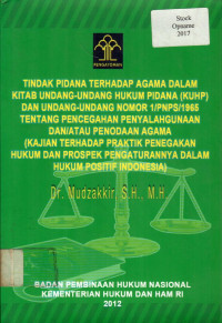 TINDAK PIDANA TERHADAP AGAMA DALAM KITAB UNDANG-UNDANG HUKUM PIDANA (KUHP) DAN UNDANG-UNDANG NOMOR 1/PNPS/1965 TENTANG PENCEGAHAN PENYALAGUNAAN DAN/ATAU PENODAAN AGAMA (KAJIAN TERHADAHAP PRAKTIK PENEGAKAN HUKUM DAN PROSPEK PENGATURANNYA DALAM HUKUM POSITIP INDONESIA)