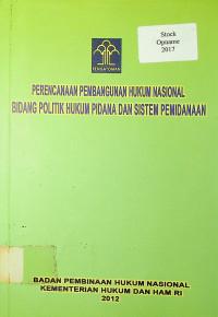 PERENCANAAN PEMBANGUNAN HUKUM NASIONAL BIDANG POLITIK HUKUM PIDANA DAN SISTEM PEMIDAAN