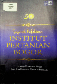 Sejarah Kelahiran INSTITUT PERTANIAN BOGOR: Lembaga Pendidikan Tinggi Ilmu-Ilmu Pertanian Tertua di Indonesia