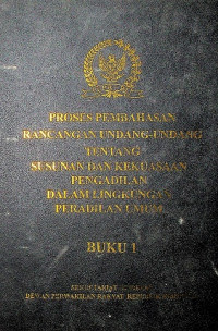 PROSES PEMBAHASAN RANCANGAN UNDANG-UNDANG TENTANG SUSUNAN DAN KEKUASAAN PENGADILAN DALAM LINGKUNGAN PERADILAN UMUM BUKU 1