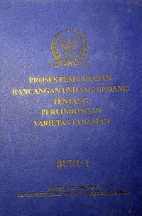 PROSES PEMBAHASAN RANCANGAN UNDANG-UNDANG TENTANG PERLINDUNGAN VARIETAS TANAMAN BUKU 1