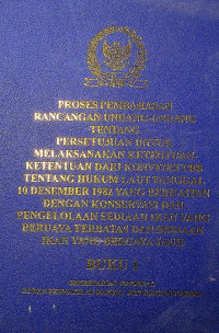 PROSES PEMBAHASAN RANCANGAN UNDANG-UNDANG TENTANG PERSETUJUAN UNTUK MELAKSANAKAN KETENTUAN-KETENTUAN DARI KONVENSI PBB TENTANG HUKUM LAUT TANGGAL 10 DESEMBER 1982 YANG BERKAITAN DENGAN KONSERVASI DAN PENGELOLAAN SEDIA IKAN YANG BERUAYA TERBATAS DAN SEDIAAN IKAN YANG BERUAYA JAUH BUKU 1