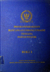 PROSES PEMBAHASAN RANCANGAN UNDANG-UNDANG TENTANG PARTAI POLITIK BUKU 2