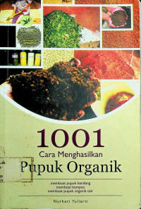 1001 Cara Menghasilkan Pupuk Organik: Membuat pupuk kandang, membuat kompos, membuat pupuk organik cair