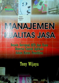 MANAJEMEN KUALITAS JASA: Desain Servqual, QFD, dan Kano disertai Contoh Aplikasi dalam Kasus Penelitian