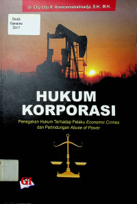 HUKUM KORPORASI: Penegakan Hukum Terhadap Pelaku Economic Crimes dan Perlindungan Abuse of Power