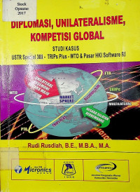 DIPLOMASI, UNILATERALISME, KOMPTESI GLOBAL: STUDI KASUS USTR Spesial 301- TRIPs PLUS- WTO & Pasar HKI Software RI