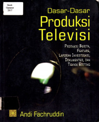 Dasar-Dasar Produksi Televisi: PRODUKSI BERITA, FEATURE, LAPORAN INVESTIGASI, DOKUMENTER DAN TEKNIK EDITING