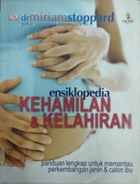 Ensiklopedia KEHAMILAN & KELAHIRAN: Panduan lengkap untuk memantau perkembangan janin & calon Ibu