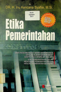 Etika Pemerintahan: DARI KESEIMBANGAN GOOD GOVERNANCE DENGAN CLEAN GOVERMENT SAMPAI PADA STATE OF THE ART, ILMU PEMERINTAHAN DALAM MENGUBAH BIADAB MENJADI PEMERINTAHAN BERADAB EDISI REVISI 2010