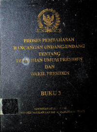 PROSES PEMBAHASAN RANCANGAN UNDANG-UNDANG TENTANG PEMILIHAN UMUM PRESIDEN DAN WAKIL PRESIDEN BUKU 3