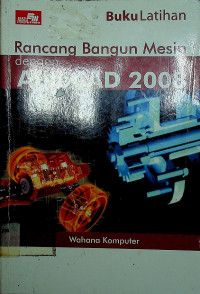 Buku latihan rancang bangun mesin dengan auto CAD 2008