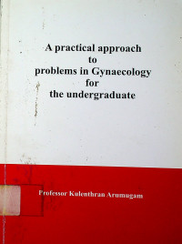 A practical approach to problems in Gynaecology the undergraduate