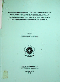 HUBUNGAN PERSEPSI PETANI TERHADAP KINERJA PENYULUH PENDAMPING DENGAN TINGKAT KEBERHASILAN DALAM PROGRAM PERLUASAN TEBU RAKYAT DI DESA RANTAU ALAI KECAMATAN LUBUK KELIAT KABUPATEN OGAN ILIR