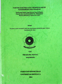 FAKTOR-FAKTOR YANG MEMPENGARUHI HIPEREMESIS GRAVIDARUM STUDI PADA PASIEN YANG DI RAWAT INAP DI BAGIAN OBSTETRI DAN GINEKOLOGI RSUP DR. MOHAMMAD HOESIN PALEMBANG TAHUN 2011-2013