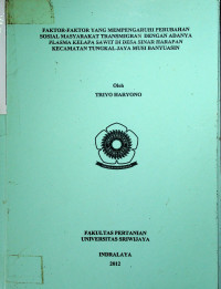 FAKTOR-FAKTOR YANG MEMPENGARUHI PERUBAHAN SOSIAL MASYARAKAT TRANSMIGRAN DENGAN ADANYA PLASMA KELAPA SAWIT DI DESA SINAR HARAPAN KECAMATAN TUNGKAL JAYA KABUPATEN MUSI BANYUASIN