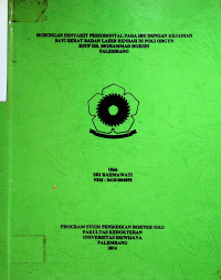 HUBUNGAN PENYAKIT PERIODONTAL PADA IBU DENGAN KEJADIAN BAYI BERAT BADAN LAHIR RENDAH DI POLI OBGYN RSUP DR. MOHAMMAD HOESIN PALEMBANG