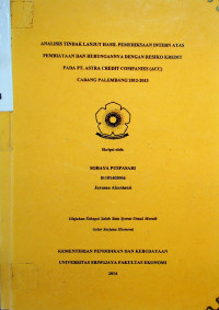 ANALISIS TINDAK LANJUT HASIL PEMERIKSAAN INTERN ATAS PEMBIAYAAN DAN HUBUNGANNYA DENGAN RESIKO KREDIT PADA PT. ASTRA CREDIT COMPANIES (ACC) CABANG PALEMBANG 2012-2013