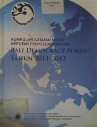 KUMPULAN CATATAN MEDIA SEPUTAR PENYELENGGARAAN, BALI DEMOCRACY FORUM TAHUN 2011- 2013