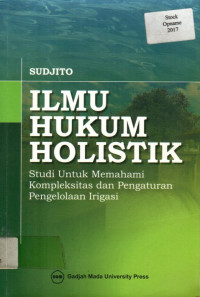 ILMU HUKUM HOLISTIK; Studi Untuk Memahami Kompleksitas dan pengaturan Pengelolaan Irigasi