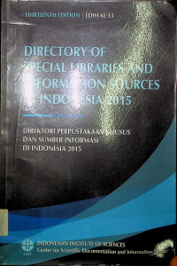 DIRECTORY SPECIAL LIBRARIES AND INFORMATION SOURCES IN INDONESIA 2015 : DIRECTORI PERPUSTAKAAN KHUSUS DAN SUMBER INFORMASI DI INDONESIA 2015, THIRTEETH EDITION|EDISI KE-13