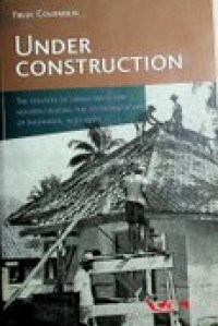 UNDER CONSTRUCTION : THE POLITICS OF URBAN SPACE AND HOUSING DURING THE DECOLONIZATION OF INDONESIA 1930-1960