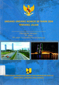 UNDANG- UNDANG NOMOR 38 TAHUN 2004 TENTANG JALAN; Dilengkapi Dengan: PP Jalan PP Jalan Tol Beserta Perubahannya