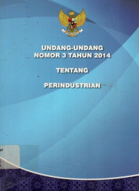 UNDANG-UNDANG NOMOR 3 TAHUN 2014 TENTANG PERINDUSTRIAN, PERATURAN PEMERINTAH REPUBLIK INDONESIA NOMOR 107 TAHUN 2015 TENTANG USAHA INDUSTRI, PERATURAN PEMERINTAH REPUBLIK INDONESIA NOMOR 142 TAHUN 2015 TENTANG KAWASAN INDUSTRI