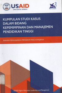 KUMPULAN STUDI KASUS DALAM BIDANG KEPEMIMPINAN DAN MANAJEMEN PENDIDIKAN TINGGI: BAHAN PENGAJARAN PROGRAM PASCASARJANA