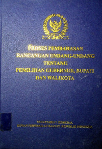 PROSES PEMBAHASAN RANCANGAN UNDANG-UNDANG TENTANG PEMILIHAN GUBERNUR, BUPATI DAN WALIKOTA