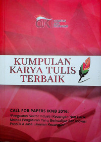 KUMPULAN KARYA TULIS TERBAIK, CALL FOR PAPERS IKBN 2016 : “Penguatan Sektor Industri Keuangan Non Bank Melalui Pengaturan Yang Berkualitas dan Inovasi Produk & Jasa Layanan Keuangan”