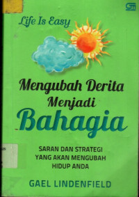 life Is Easy: Mengubah Derita Menjadi Bahagia: SARAN DAN STRATEGI YANG AKAN MENGUBAH HIDUP ANDA