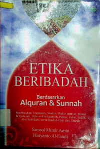 Etika beribadah Berdasarkan Alquran & sunah: Wudhu dan Tayamum Shalat: Shalat Jum’at, Shalat Berjamaah, Adzan dan Iqamah: Puasa, Zakat, Infak, dan Sedekah, Serta Ibadah Haji dan Umrah