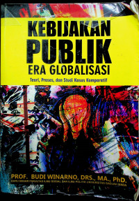 KEBIJAKAN PUBLIK ERA GLOBALISASI: Teori, Proses, dan Studi Kasus Komparatif