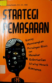 STRATEGI PEMASARAN: Konsep Memenangkan Persaingan Bisnis dan Menakar Keberhasilan Strategi Menarik Konsumen