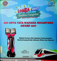 LOMBA 2017 Penelitian Transportasi TINGKAT NASIONAL TAHUN 2017: ADI CIPTA TATA WAHANA NUSANTARA AWARD 2017: Melaui inovasi, Kita Ciptakan Perkeretaapian Nasional yang Andal, Selamat, Efisien dan Nyaman