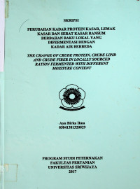 PERUBAHAN KADAR PROTEIN KASAR, LEMAK KASAR DAN SERAT KASAR RANSUM BERBAHAN BAKU LOKAL YANG DIFERMENTASI DENGAN KADAR AIR BERBEDA