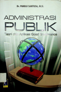 ADMINISTRASI PUBLIK : Teori dan Aplikasi Good Governance